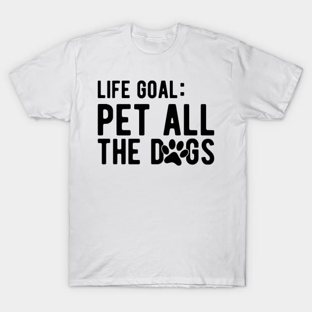 Dog - Life Goal: Pet all the dogs T-Shirt by KC Happy Shop